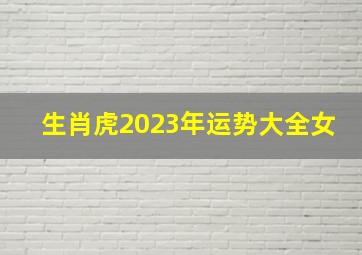 生肖虎2023年运势大全女