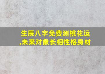 生辰八字免费测桃花运,未来对象长相性格身材