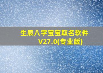 生辰八字宝宝取名软件V27.0(专业版)