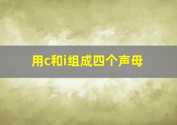 用c和i组成四个声母