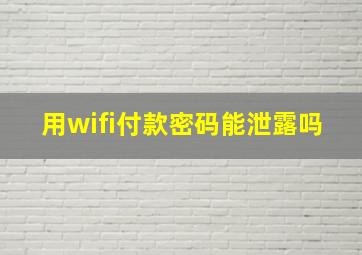 用wifi付款密码能泄露吗