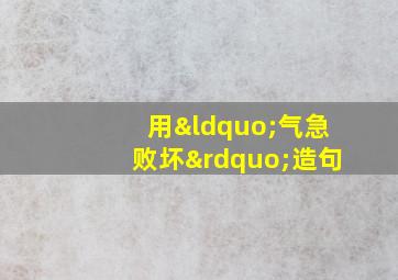 用“气急败坏”造句