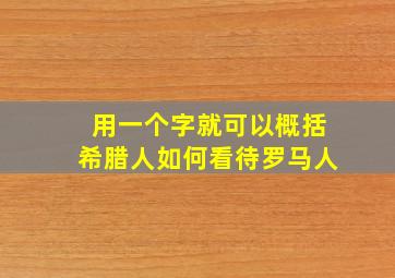 用一个字就可以概括希腊人如何看待罗马人