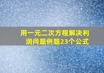 用一元二次方程解决利润问题例题23个公式