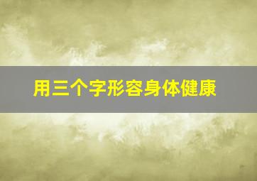 用三个字形容身体健康