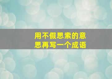 用不假思索的意思再写一个成语