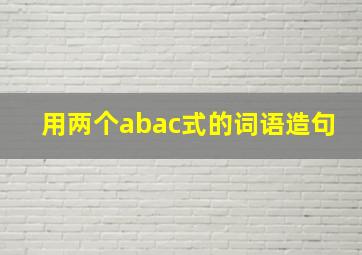 用两个abac式的词语造句