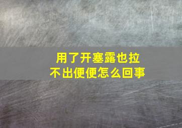 用了开塞露也拉不出便便怎么回事