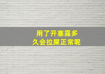 用了开塞露多久会拉屎正常呢