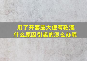 用了开塞露大便有粘液什么原因引起的怎么办呢