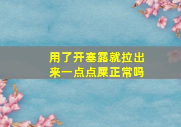 用了开塞露就拉出来一点点屎正常吗