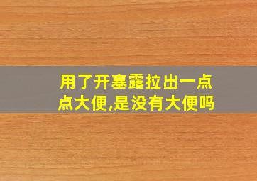 用了开塞露拉出一点点大便,是没有大便吗