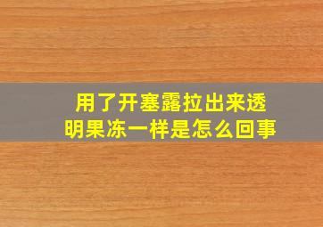 用了开塞露拉出来透明果冻一样是怎么回事