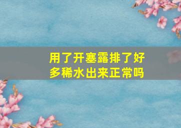 用了开塞露排了好多稀水出来正常吗