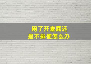 用了开塞露还是不排便怎么办