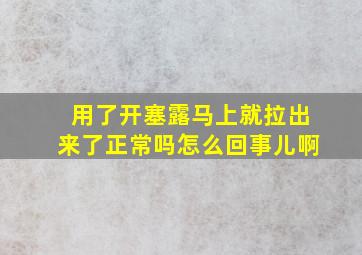 用了开塞露马上就拉出来了正常吗怎么回事儿啊