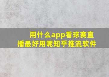 用什么app看球赛直播最好用呢知乎推流软件