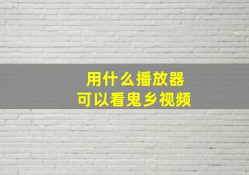 用什么播放器可以看鬼乡视频