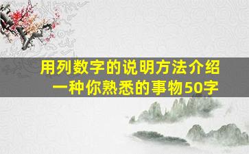 用列数字的说明方法介绍一种你熟悉的事物50字