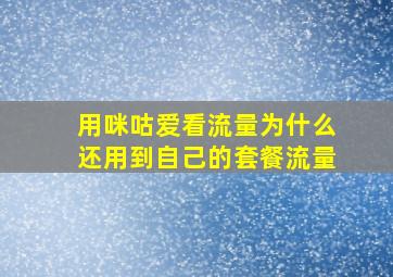 用咪咕爱看流量为什么还用到自己的套餐流量