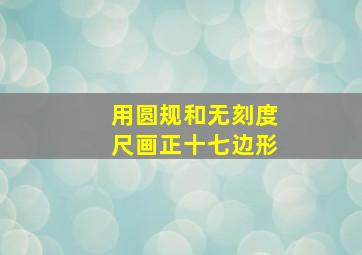 用圆规和无刻度尺画正十七边形