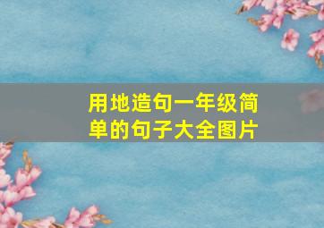 用地造句一年级简单的句子大全图片