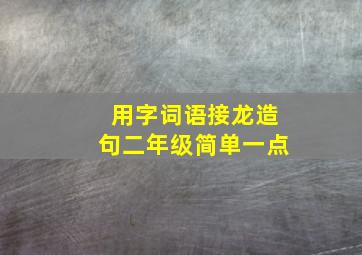 用字词语接龙造句二年级简单一点