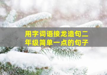 用字词语接龙造句二年级简单一点的句子