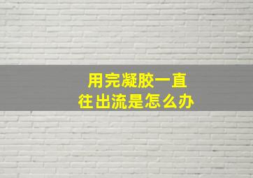 用完凝胶一直往出流是怎么办