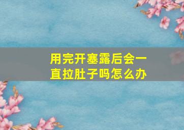 用完开塞露后会一直拉肚子吗怎么办