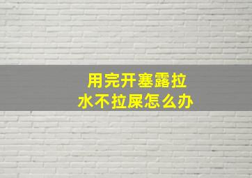 用完开塞露拉水不拉屎怎么办