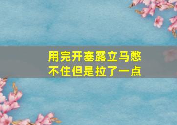 用完开塞露立马憋不住但是拉了一点