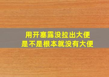 用开塞露没拉出大便是不是根本就没有大便