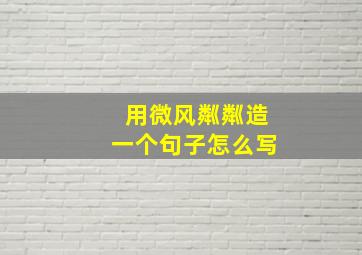 用微风粼粼造一个句子怎么写