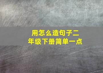 用怎么造句子二年级下册简单一点