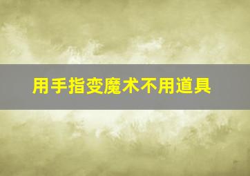 用手指变魔术不用道具