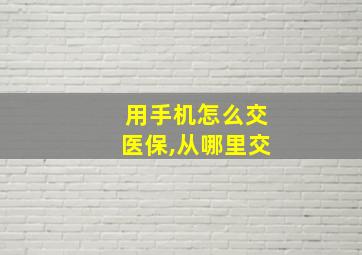 用手机怎么交医保,从哪里交