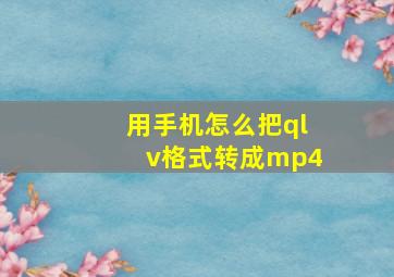 用手机怎么把qlv格式转成mp4