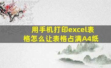 用手机打印excel表格怎么让表格占满A4纸