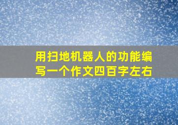 用扫地机器人的功能编写一个作文四百字左右