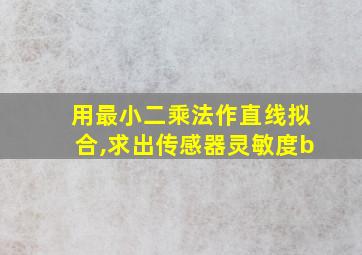 用最小二乘法作直线拟合,求出传感器灵敏度b