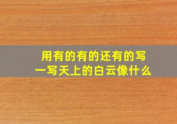 用有的有的还有的写一写天上的白云像什么