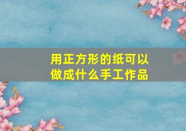 用正方形的纸可以做成什么手工作品