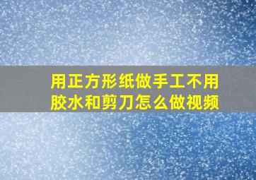 用正方形纸做手工不用胶水和剪刀怎么做视频