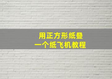 用正方形纸叠一个纸飞机教程