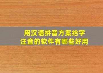 用汉语拼音方案给字注音的软件有哪些好用