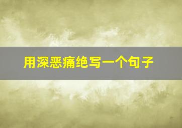 用深恶痛绝写一个句子