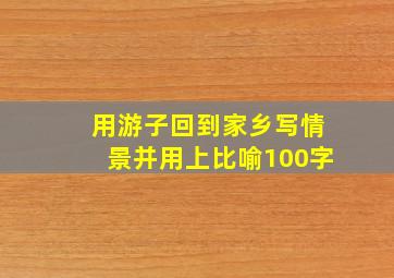 用游子回到家乡写情景并用上比喻100字