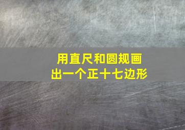 用直尺和圆规画出一个正十七边形