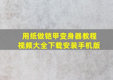 用纸做铠甲变身器教程视频大全下载安装手机版